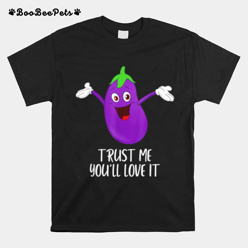 Eggplant Trust Me Youll Love It Gay Eggplant Humor T-Shirt