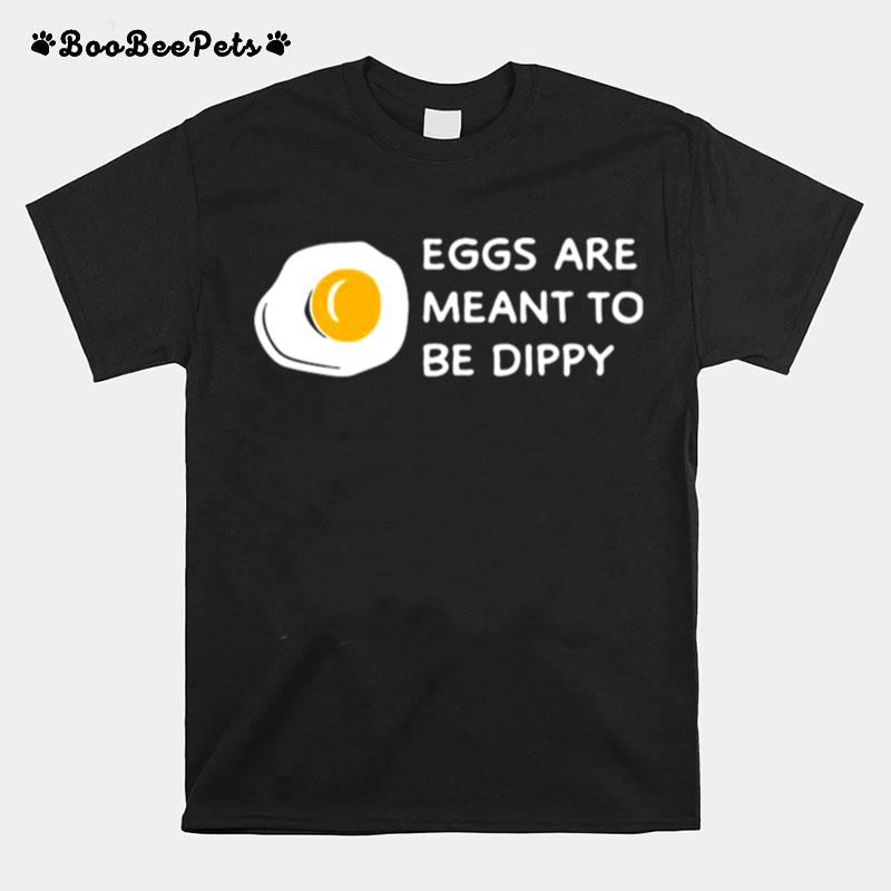 Eggs Are Meant To Be Dippy T-Shirt