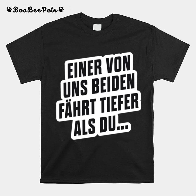 Einer Von Uns Beiden Fahrt Tiefer Als Du Langarmshirt T-Shirt