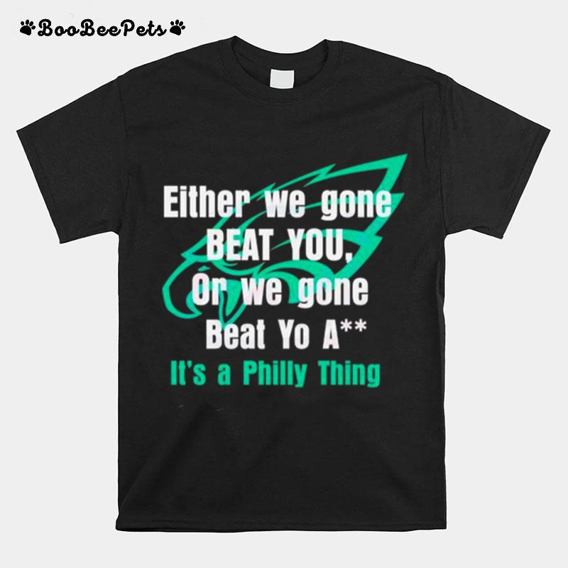 Either We Gone Beat You Its A Philly Thing T-Shirt