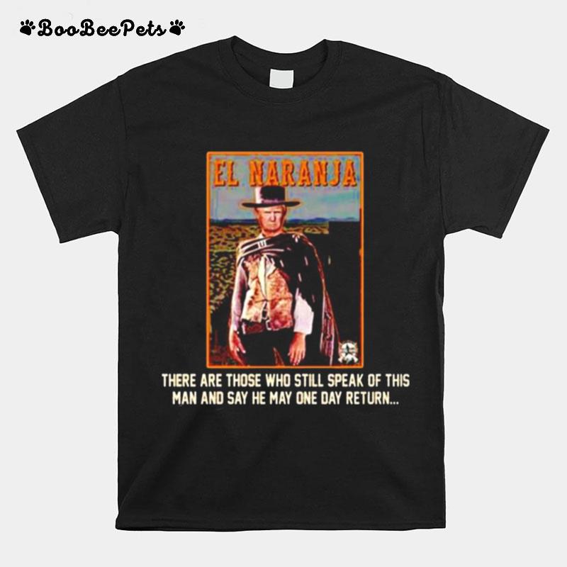 El Naranja There Are Those Who Still Speak Of This Man T-Shirt