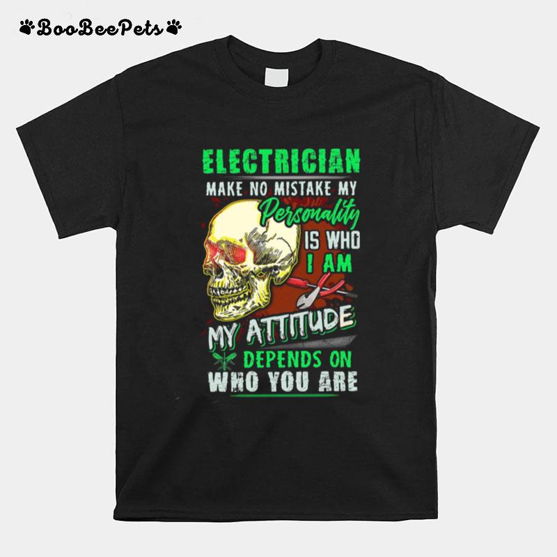 Electrician Make No Mistake My Personality Is Who I Am My Attitude T-Shirt