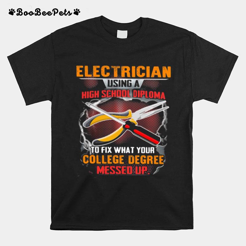 Electrician Using A High School Diploma To Fix What Your College Degree Messed Up T-Shirt