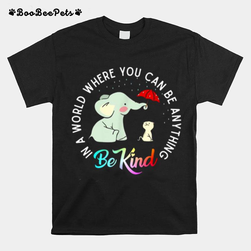 Elephant Be Kind In A World Where You Can Be Anything T-Shirt