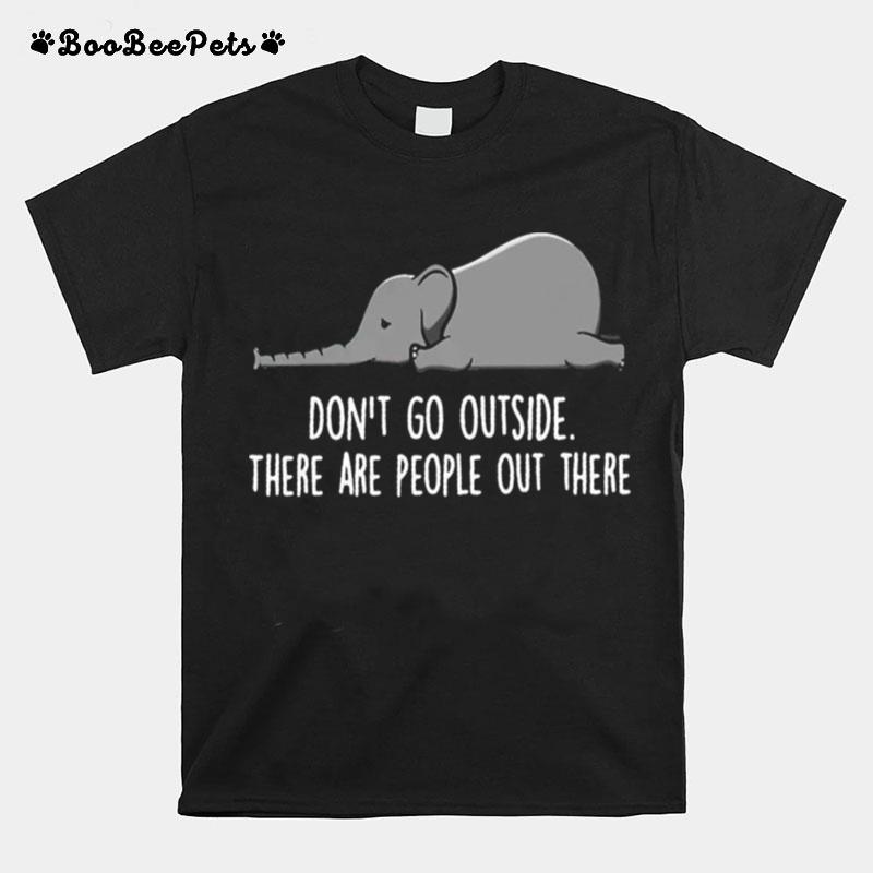 Elephant Dont Go Outside There Are People Out There T-Shirt