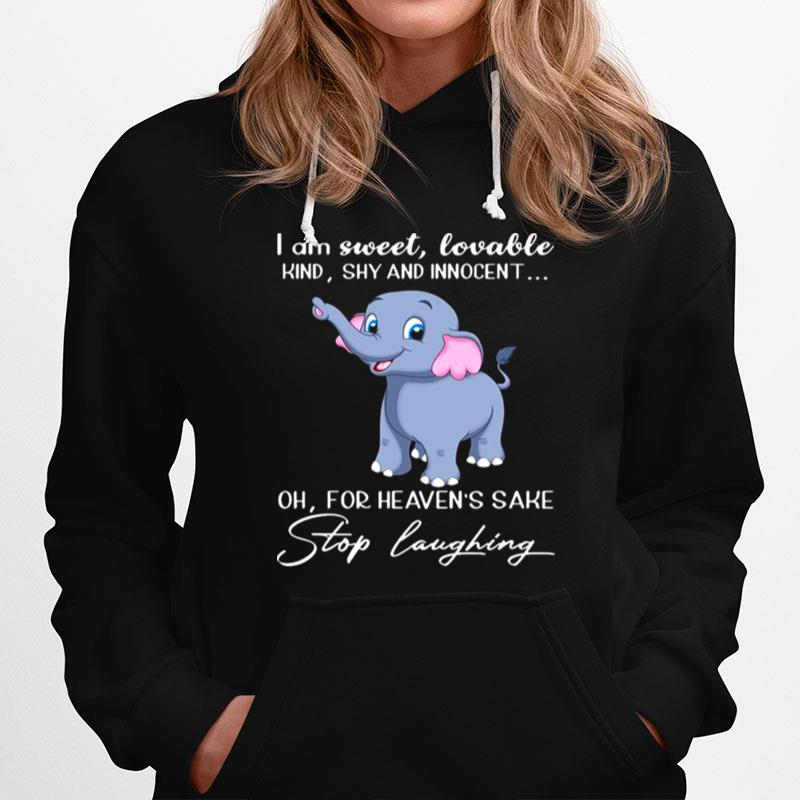 Elephant I Am Sweet Lovable Kind Shy And Innocent Oh For Heavens Sake Stop Laughing Hoodie