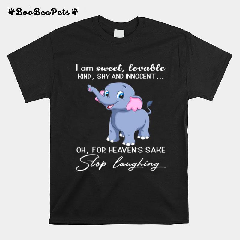 Elephant I Am Sweet Lovable Kind Shy And Innocent Oh For Heavens Sake Stop Laughing T-Shirt