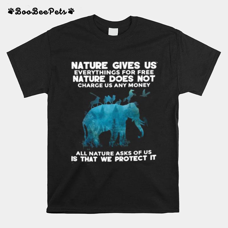 Elephant Nature Gives Us Everythings For Free Nature Does Not Charge Us Any Money All Nature Asks Of Us Is That We Protect It T-Shirt