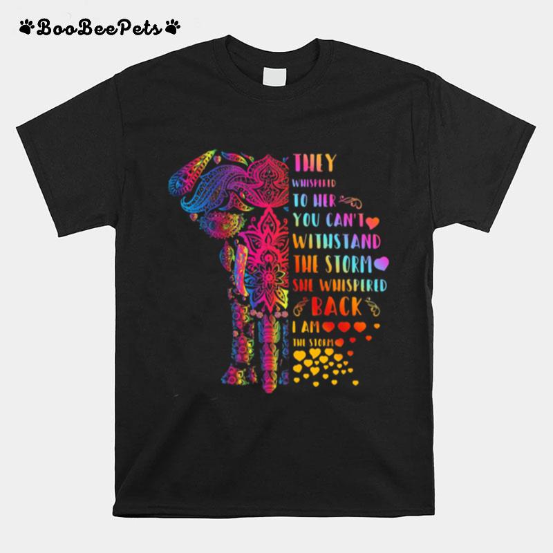 Elephant They Whispered To Her You Cant Withstand The Storm She Whispered Back I Am The Storm T-Shirt