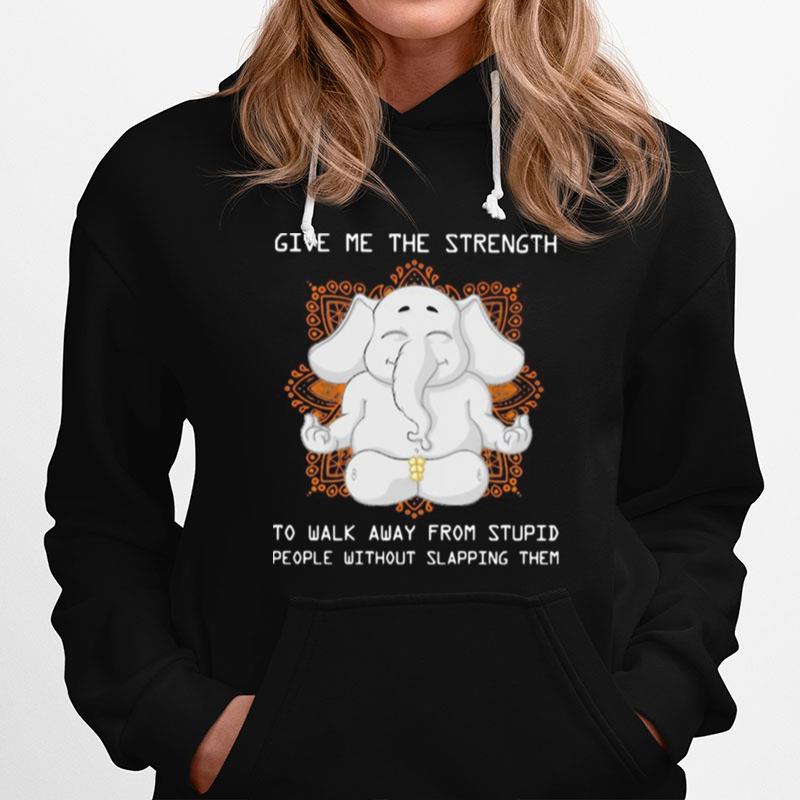 Elephant Yoga Give Me The Strength To Walk Away From Stupid People Without Slapping Them Hoodie