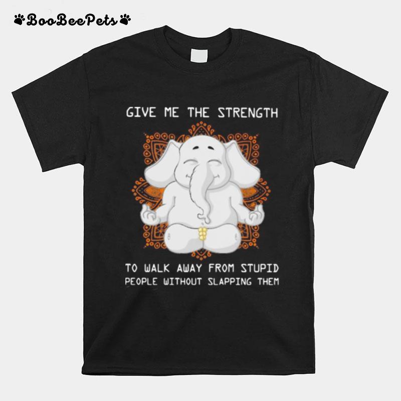 Elephant Yoga Give Me The Strength To Walk Away From Stupid People Without Slapping Them T-Shirt