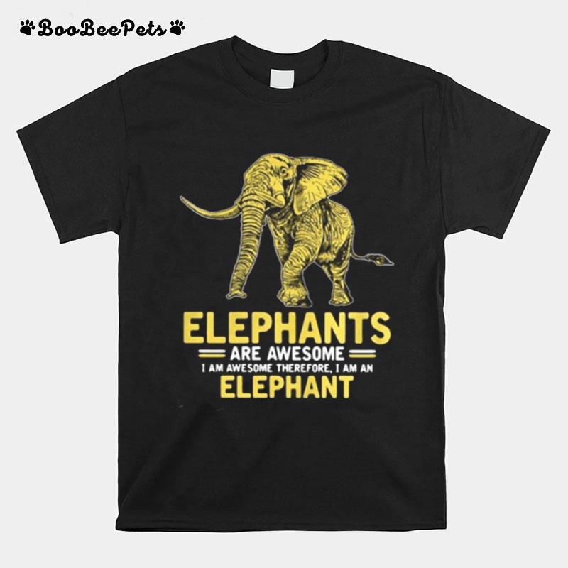 Elephants Are Awesome I Am Awesome Therefore I Am An Elephant T-Shirt