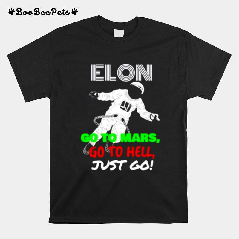 Elon Go To Mars Go To Hell Just Go T-Shirt