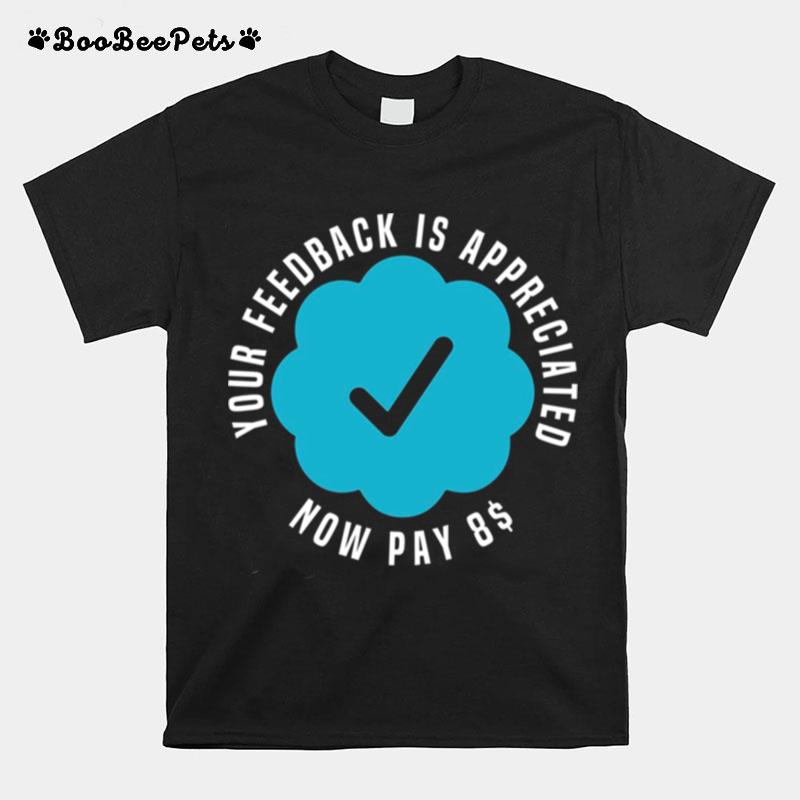 Elon Musk Your Feedback Is Appreciated Now Pay 8 Dollars 8 T-Shirt