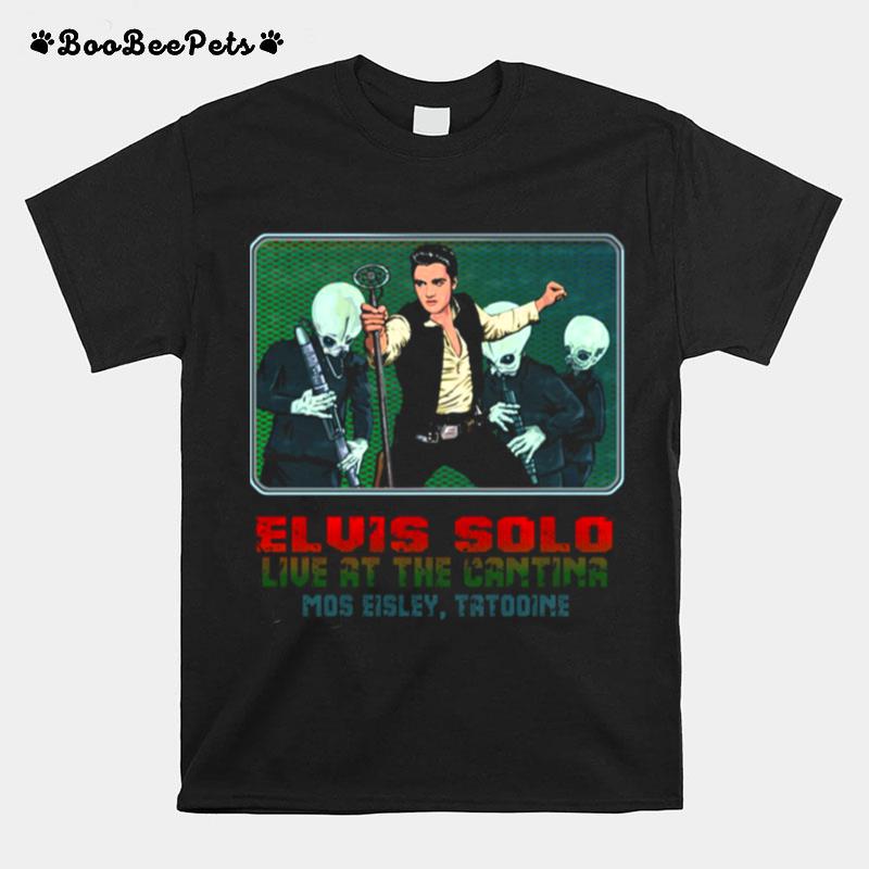Elvis Solo Live At The Cantina Mos Eisley Tatooine Star Wars T-Shirt