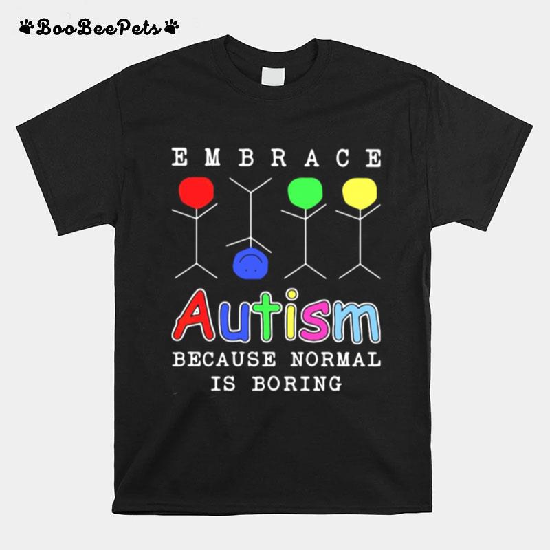 Embrace Autism Because Normal Is Boring T-Shirt