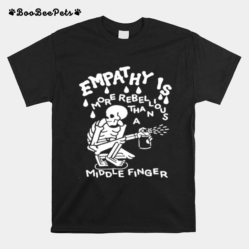 Empathy Is More Rebellious Than A Middle Finger T-Shirt