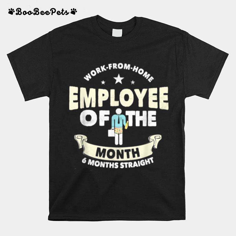 Employee Of The Month 6 Months Straight Fun Work From Home T-Shirt