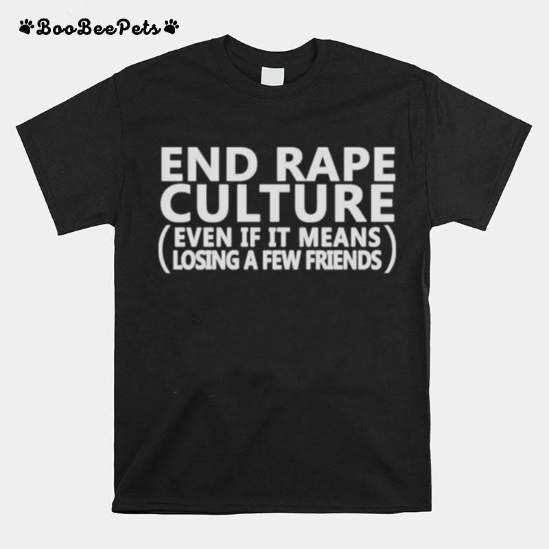 End Rape Culture Even If It Means Losing A Few Friends T-Shirt