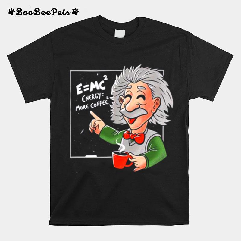 Energy More Coffee Funny Einstein Theory Albert Einstein T-Shirt