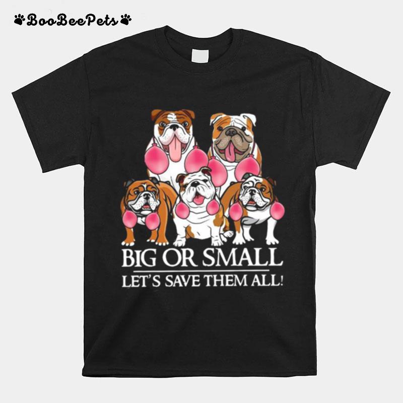 English Bulldog Big Or Small Lets Save Them All T-Shirt