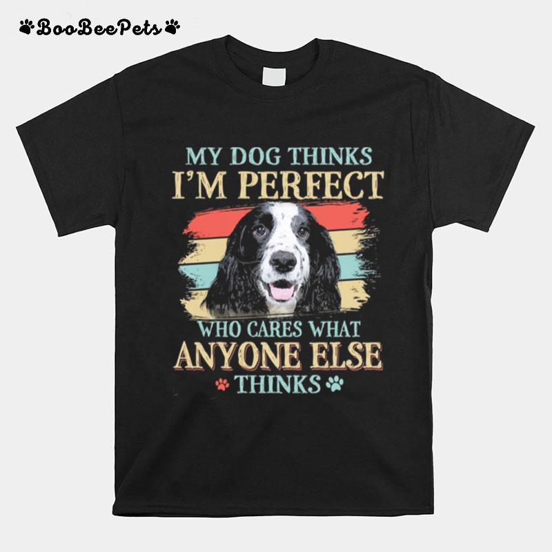 English Cocker Spaniel My Dog Thinks Im Perfect Who Cares What Anyone Else Thinks T-Shirt