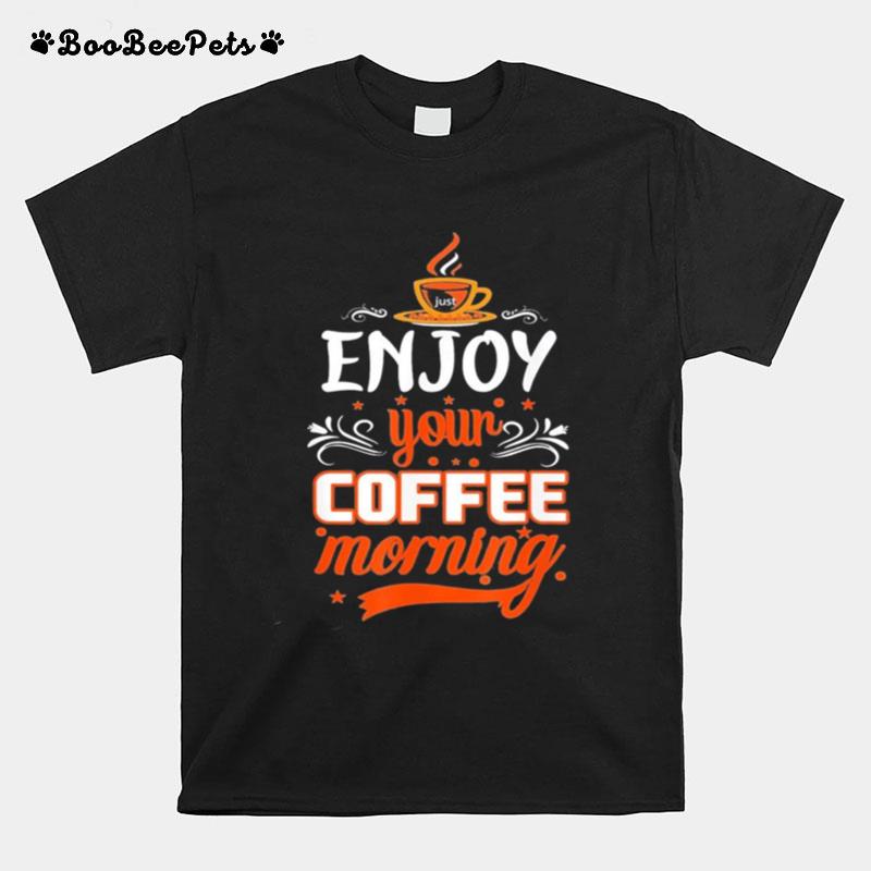 Enjoy Your Coffee Morning T-Shirt