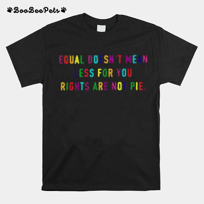 Equal Doesnt Mean Less For You T-Shirt