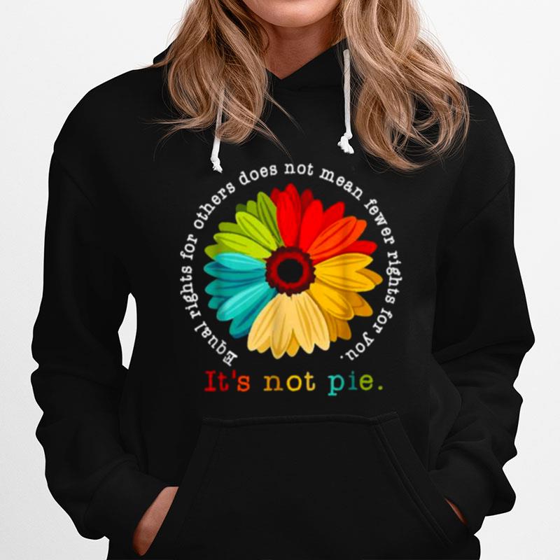 Equal Rights For Others Does Not Mean Fewer Rights For You Its Not Pie Daisy Flower Hoodie