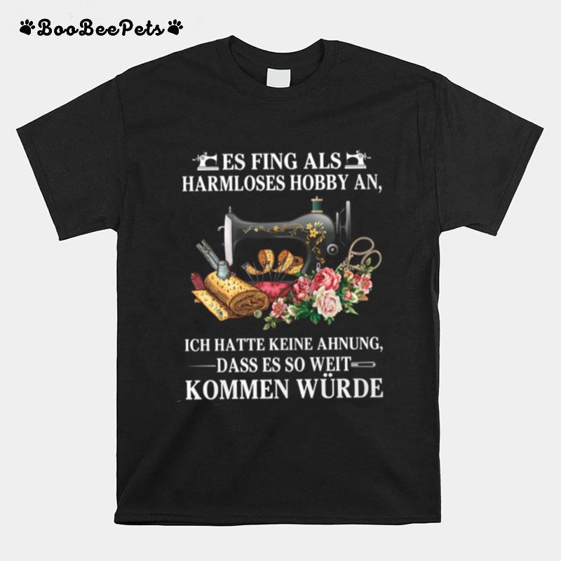 Es Fing Als Harmloses Hobby An Ich Hatte Keine Ahnung Kommen Wurde T-Shirt