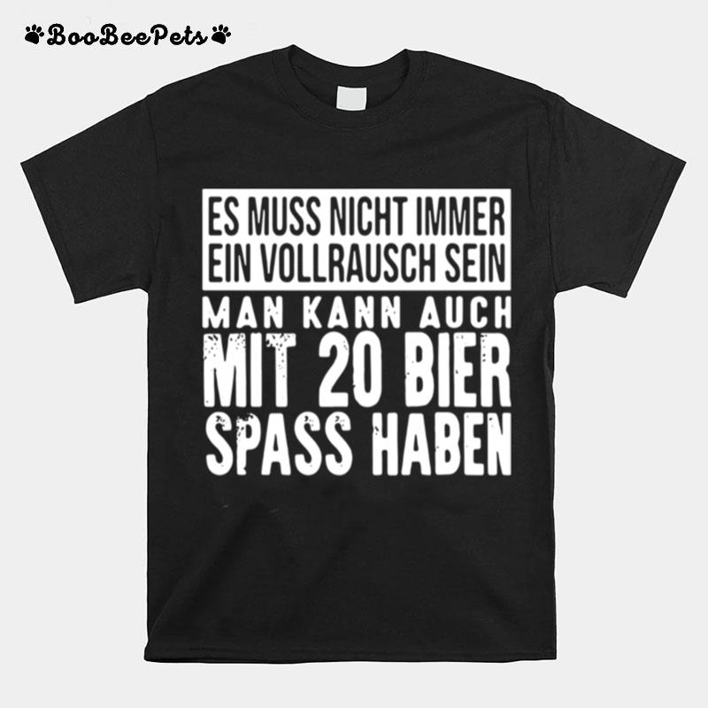 Es Muss Nicht Immer Ein Vollrausch Sein Man Kann Auch Mit 20 Bier Spass Haben T-Shirt