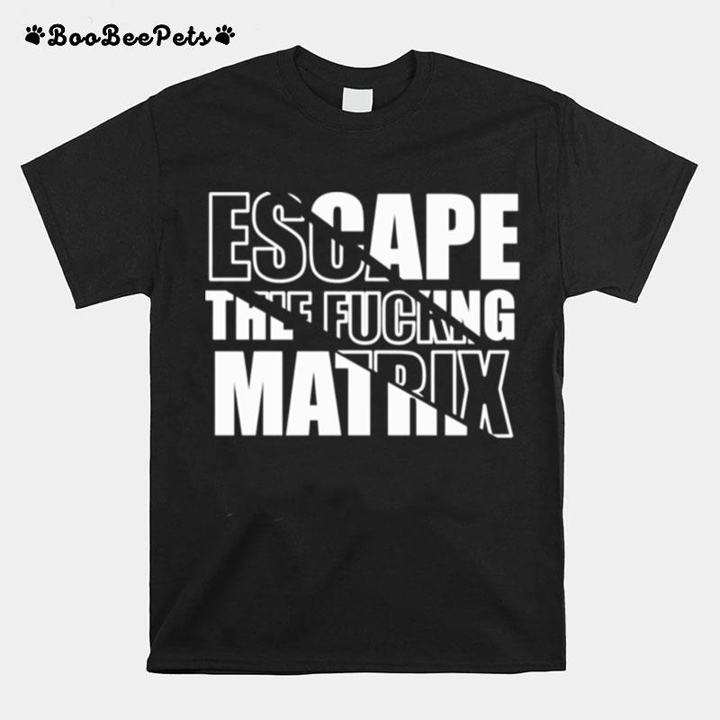 Escape The Fucking Matrix T-Shirt