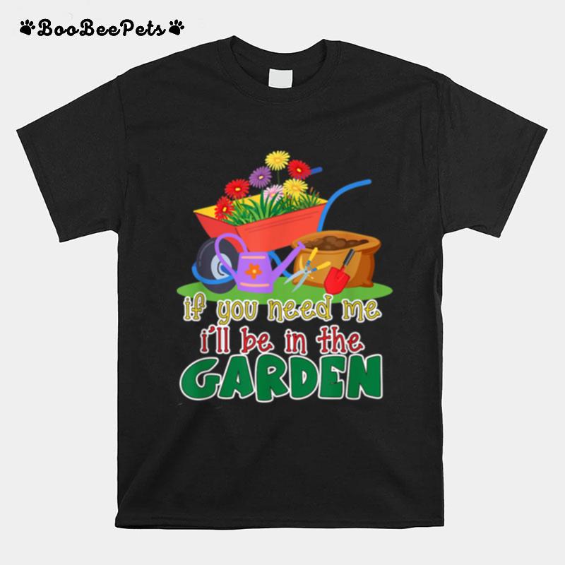 Escape To The Garden If You Need Me I Will Be In The Garden T-Shirt