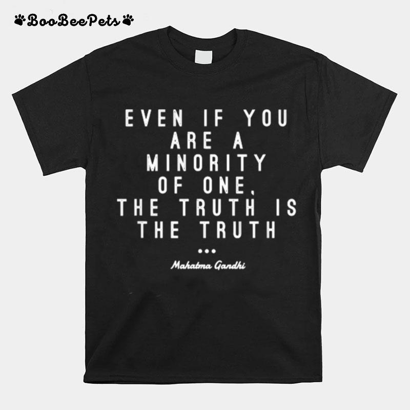 Even Of You Are A Minority Of One Truth Honesty Mahatma Gandhi T-Shirt