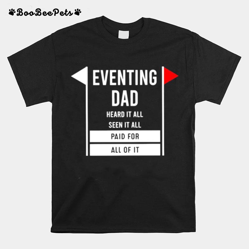 Eventing Dad Heard It All Seen It All Paid For All Of It T-Shirt