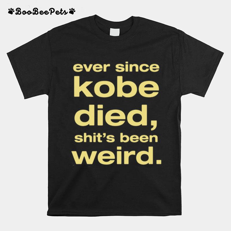 Ever Since Kobe Died Shits Been Weird T-Shirt