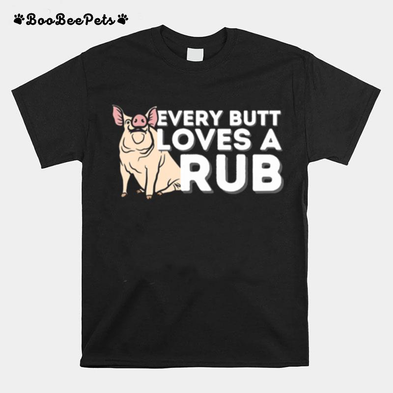 Every Butt Loves A Good Rub Bbq Smoker Barbecue Grill T-Shirt