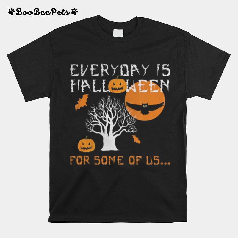 Every Day Is Halloween For Some Of Us T-Shirt