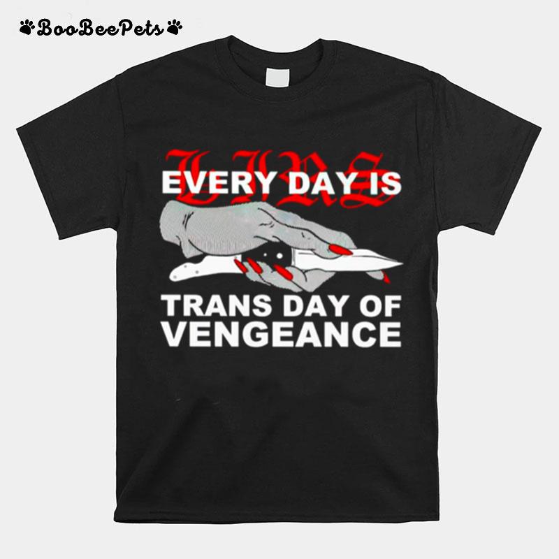 Every Day Is Trans Day Of Vengeance T-Shirt