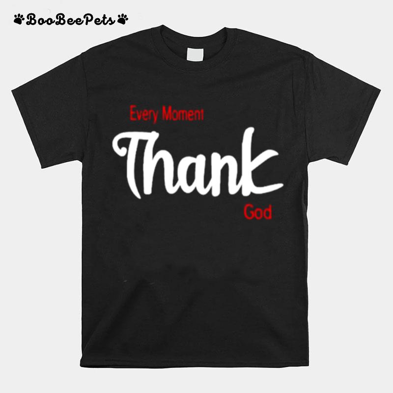 Every Moment Thank God T-Shirt