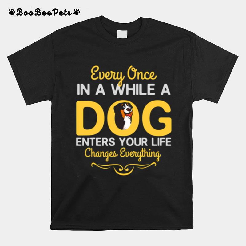Every Once In A While A Bernese Mountain Dog Enters Your Life Changes Everything T-Shirt
