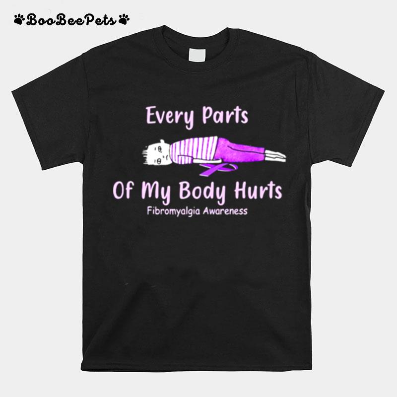 Every Parts Of My Body Hurts Fibromyalgia Awareness T-Shirt