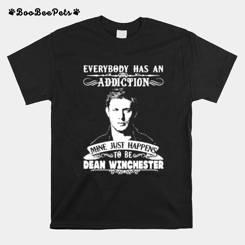 Everybody Has A Addiction Mine Just Happens To Be Dean Winchester T-Shirt