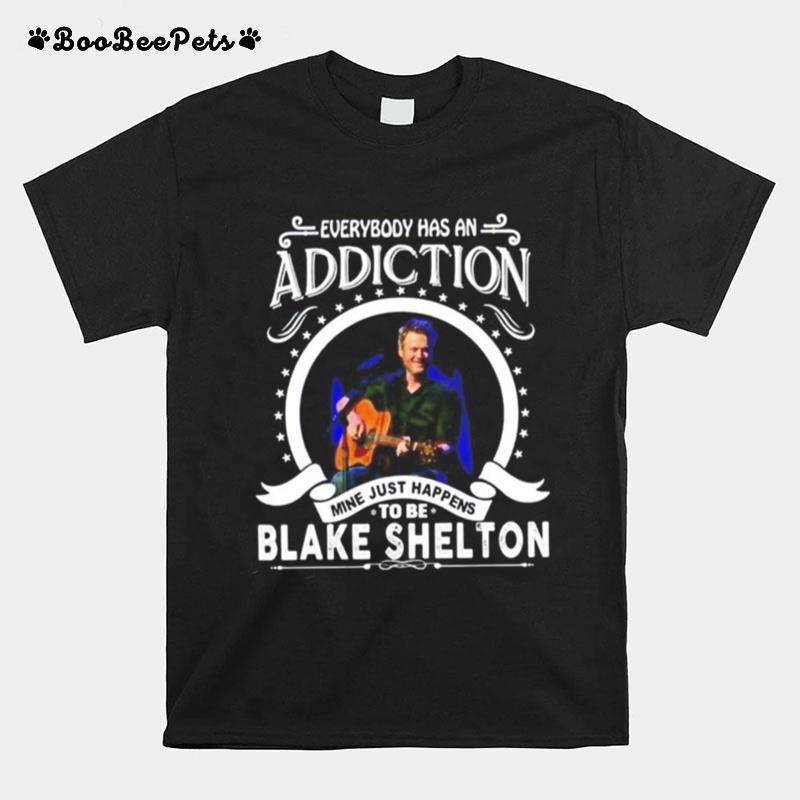Everybody Has An Addiction Mine Just Happens To Be Blake Shelton T-Shirt