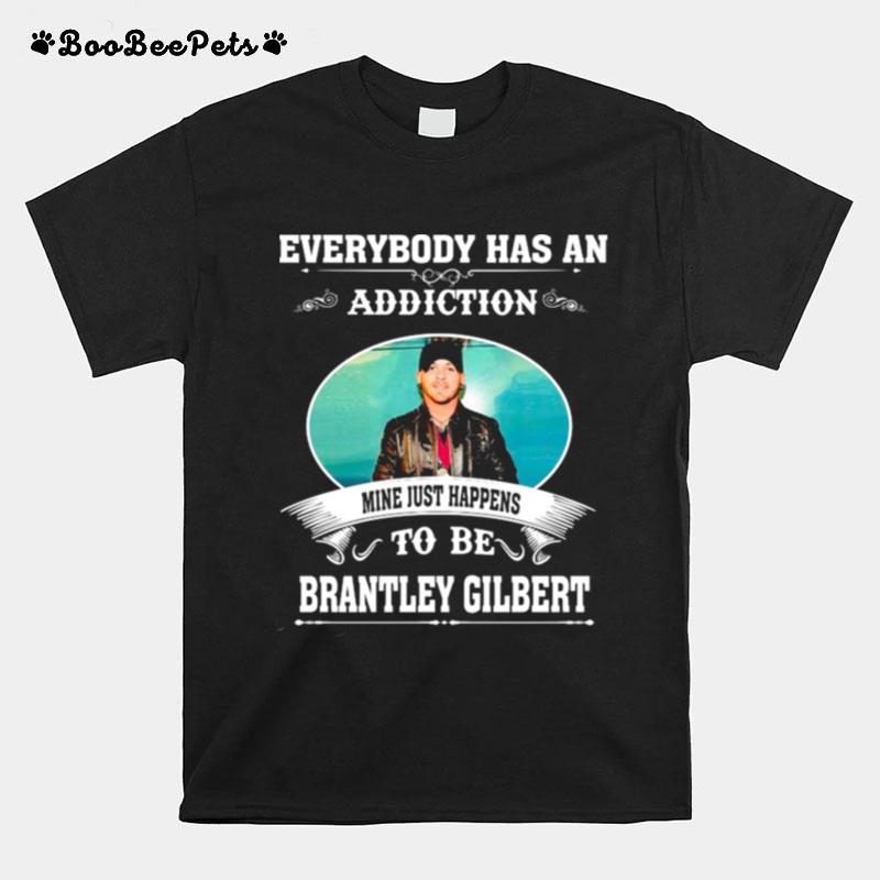 Everybody Has An Addiction Mine Just Happens To Be Brantley Gilbert T-Shirt