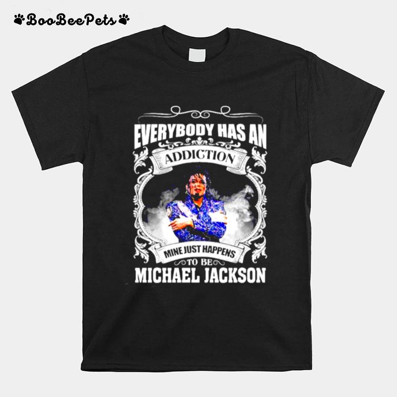 Everybody Has An Addiction Mine Just Happens To Be Michael Jackson T-Shirt