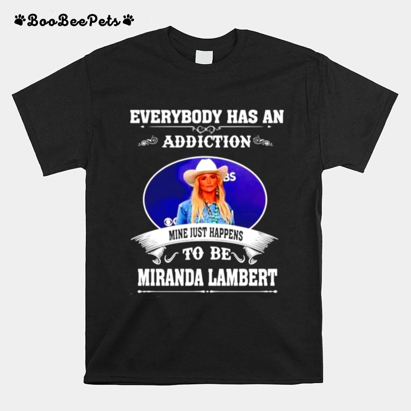 Everybody Has An Addiction Mine Just Happens To Be Miranda Lambert T-Shirt