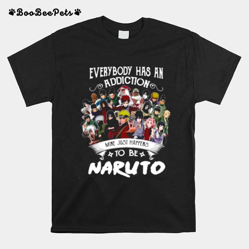 Everybody Has An Addiction Mine Just Happens To Be Naruto Characters T-Shirt