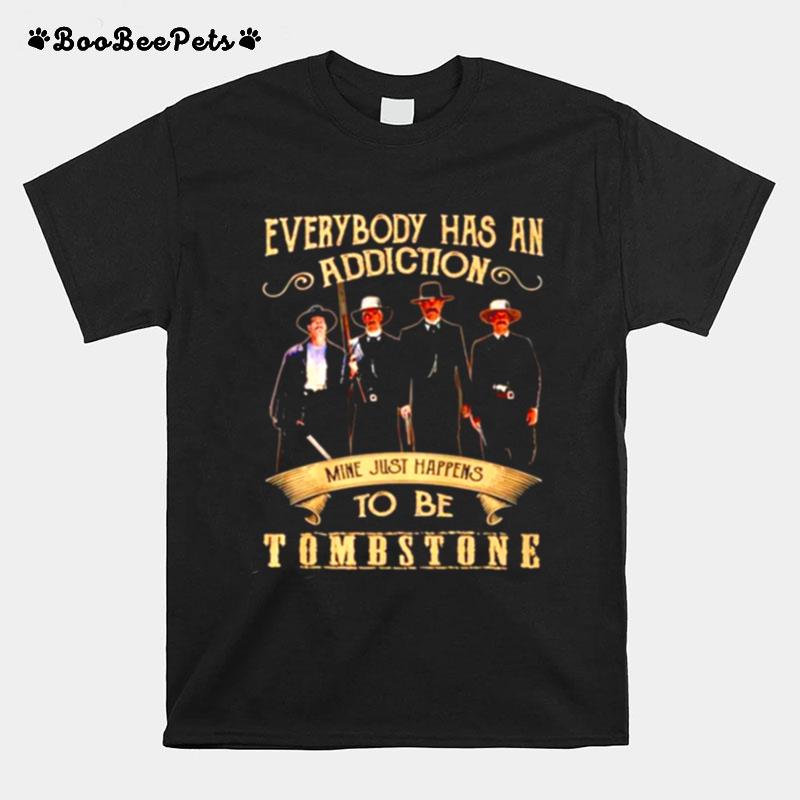 Everybody Has An Addiction Mine Just Happens To Be Tombstone T-Shirt