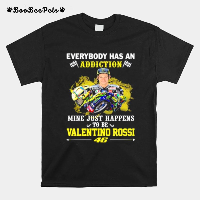 Everybody Has An Addiction Mine Just Happens To Be Valentino Rossi 46 T-Shirt